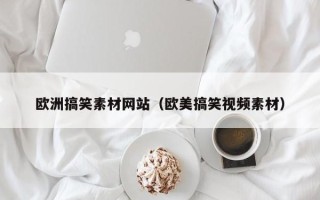 金昌欧洲搞笑素材网站（欧美搞笑视频素材）