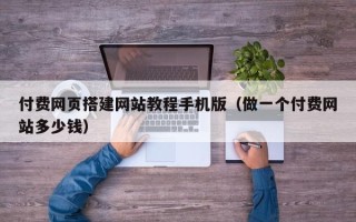 金昌付费网页搭建网站教程手机版（做一个付费网站多少钱）