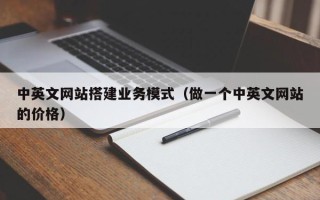 金昌中英文网站搭建业务模式（做一个中英文网站的价格）